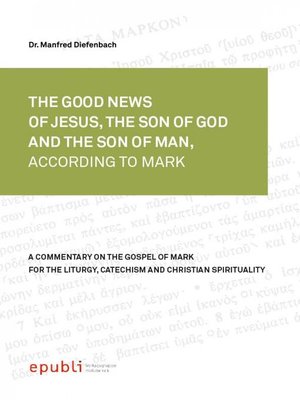 cover image of THE GOOD NEWS OF JESUS CHRIST, THE SON OF GOD AND SON OF MAN, ACCORDING TO MARK
